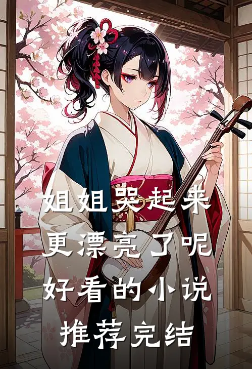 姐姐哭起来,更漂亮了呢好看的推荐完结文