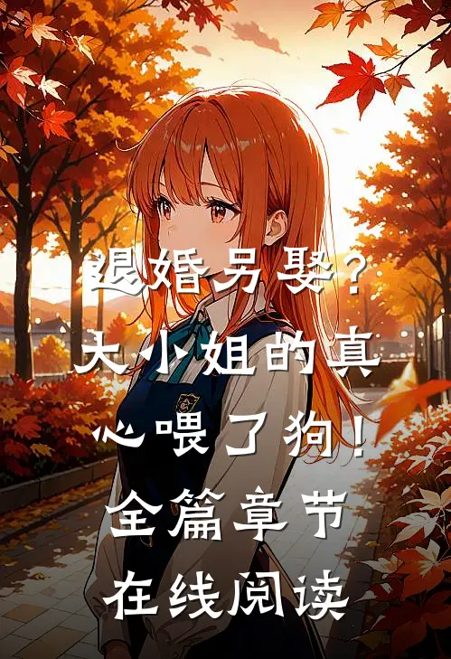 退婚另娶？大小姐的真心喂了狗！全篇章节在线阅读