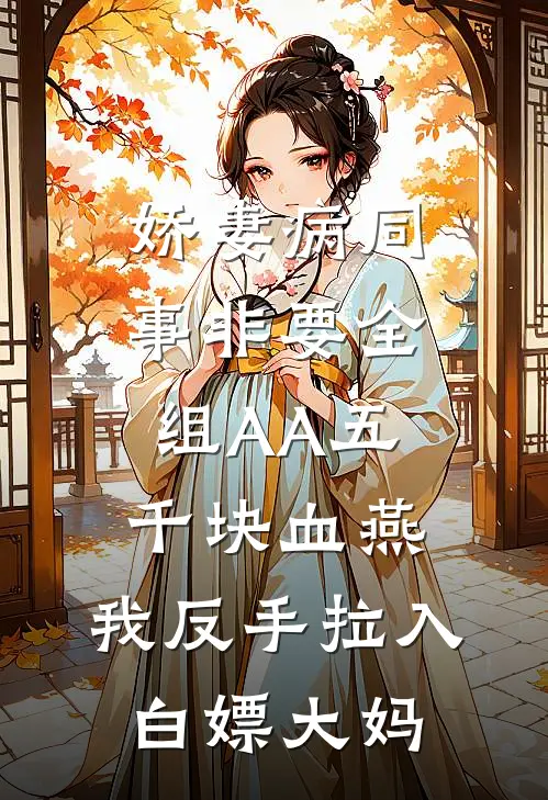 娇妻病同事非要全组AA五千块血燕，我反手拉入白嫖大妈