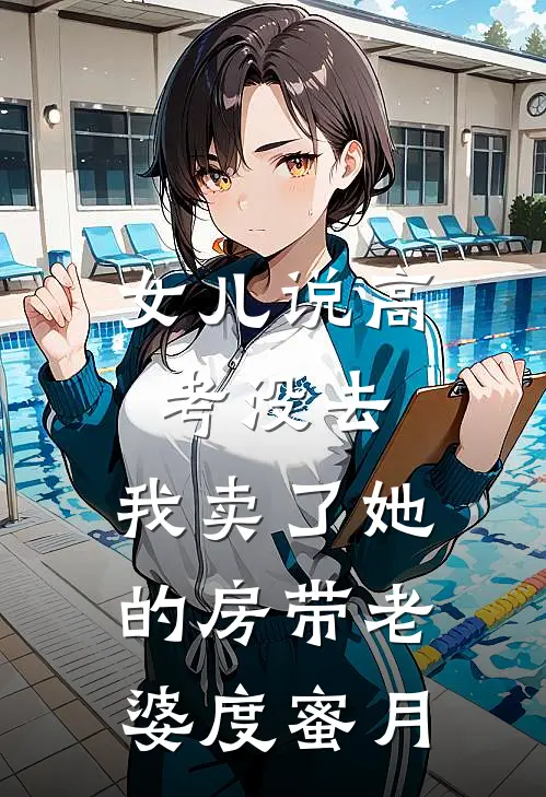 女儿说高考没去，我卖了她的房带老婆度蜜月