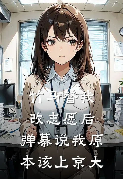竹马替我改志愿后，弹幕说我原本该上京大