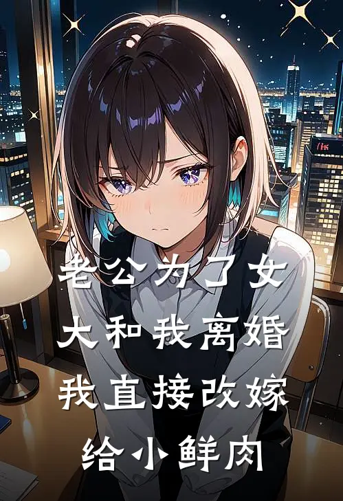 老公为了女大和我离婚，我直接改嫁给小鲜肉