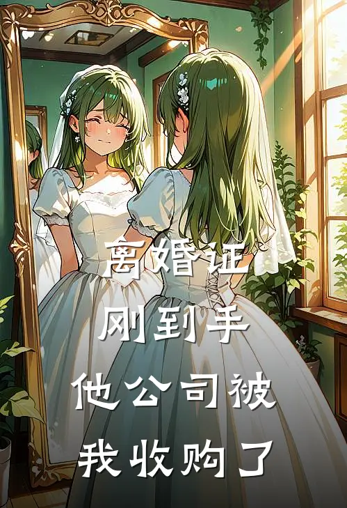 离婚证刚到手，他公司被我收购了