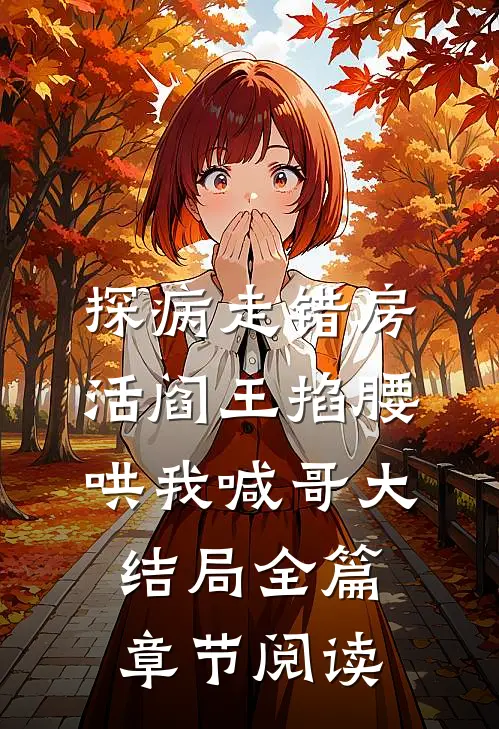 探病走错房活阎王掐腰哄我喊哥大结局全篇章节阅读
