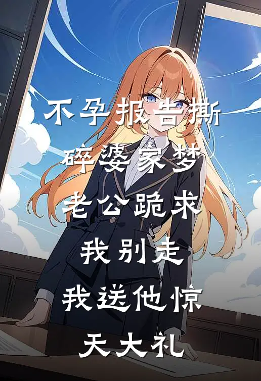 不孕报告撕碎婆家梦，老公跪求我别走，我送他惊天大礼