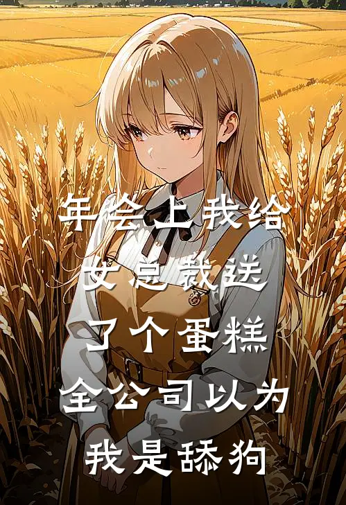 年会上我给女总裁送了个蛋糕，全公司以为我是舔狗