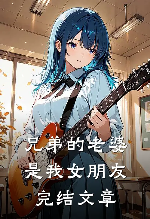 兄弟的老婆是我女朋友完结文章