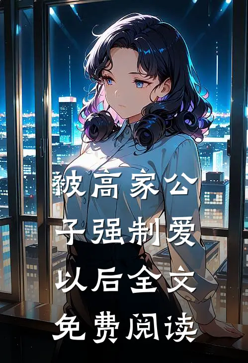 被高家公子强制爱以后全文免费阅读