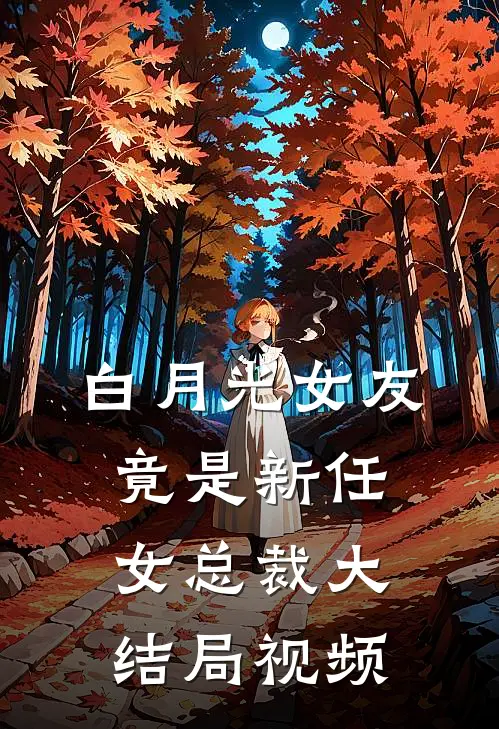 白月光女友竟是新任女总裁大结局视频
