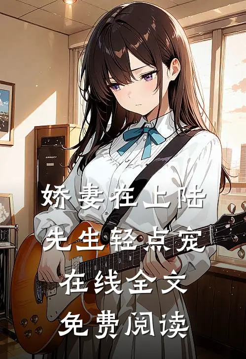 娇妻在上陆先生轻点宠在线全文免费阅读
