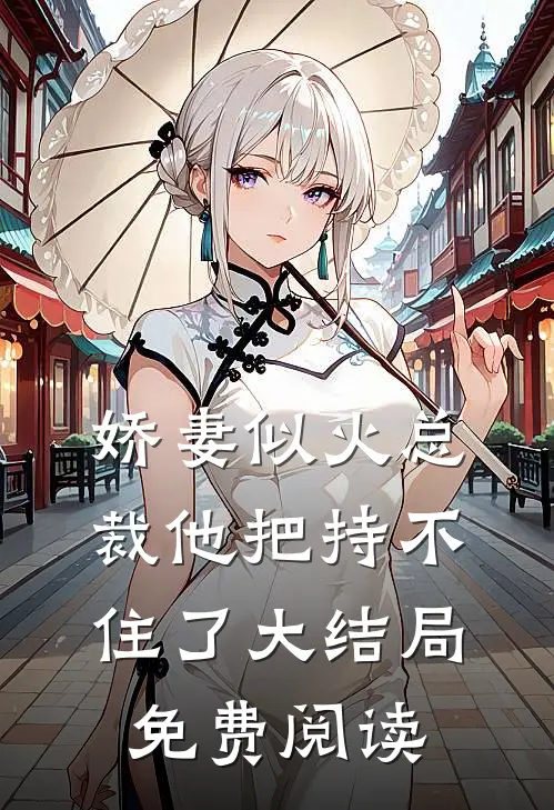 娇妻似火总裁他把持不住了大结局免费阅读
