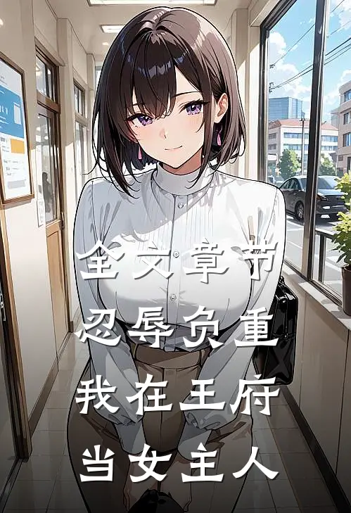 全文章节忍辱负重,我在王府当女主人