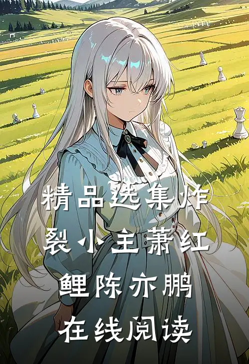 精品选集炸裂小主萧红鲤陈亦鹏在线阅读