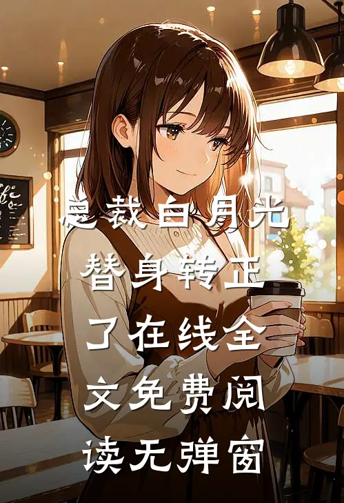 总裁白月光替身转正了在线全文免费阅读无弹窗