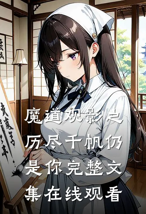 魔道观影之历尽千帆仍是你完整文集在线观看