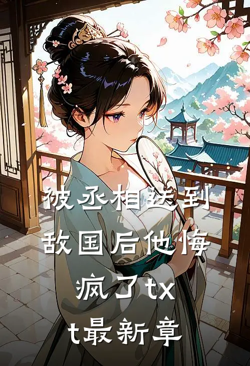 被丞相送到敌国后他悔疯了txt最新章