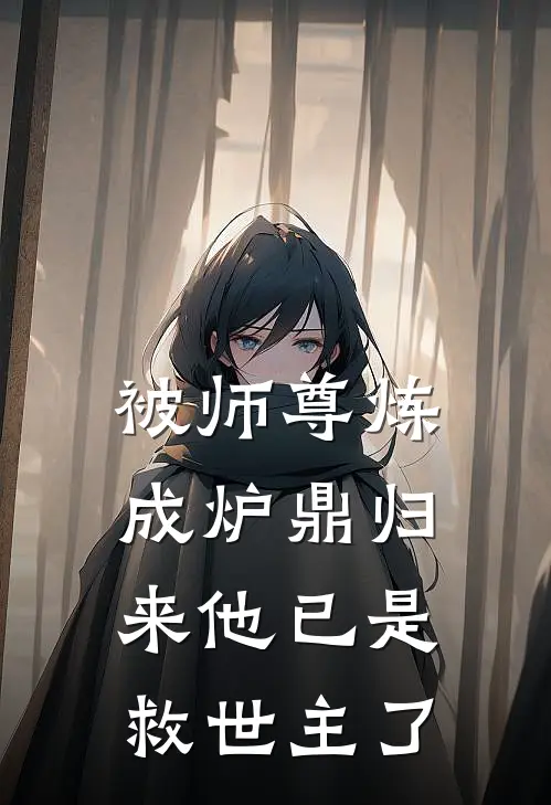 被师尊炼成炉鼎归来他已是救世主了