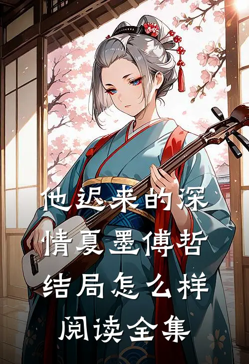 他迟来的深情夏墨傅哲结局怎么样阅读全集