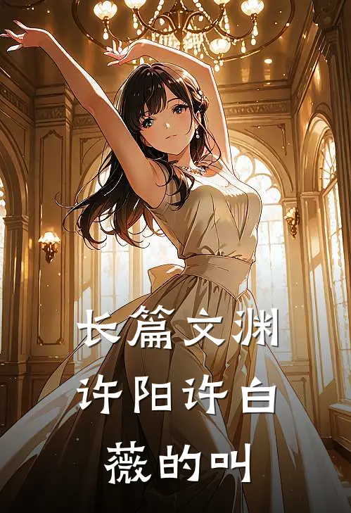 长篇文渊许阳许白薇的叫
