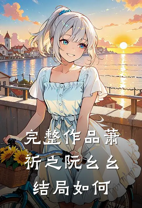 完整作品萧祈之阮幺幺结局如何