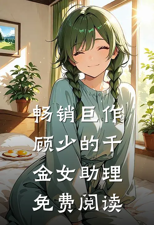 畅销巨作顾少的千金女助理免费阅读