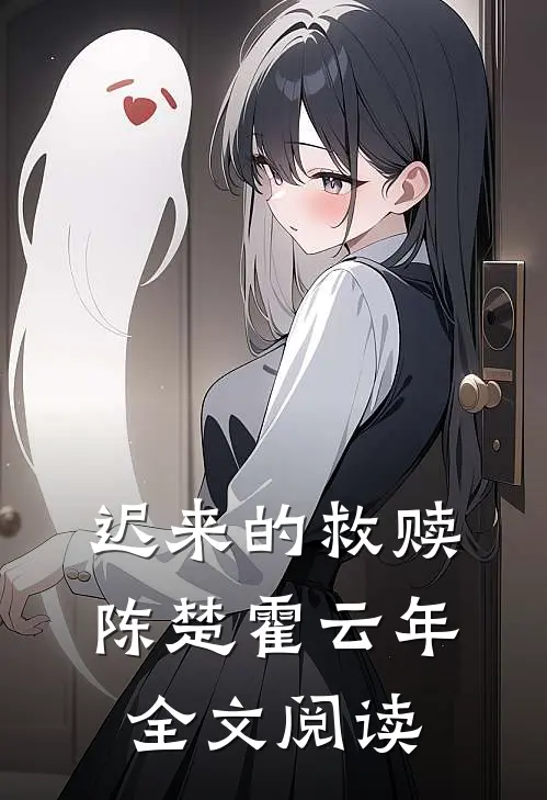 迟来的救赎陈楚霍云年全文阅读