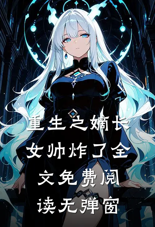 重生之嫡长女帅炸了全文免费阅读无弹窗