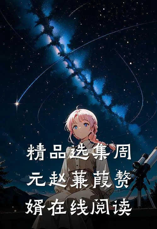 精品选集周元赵蒹葭赘婿在线阅读