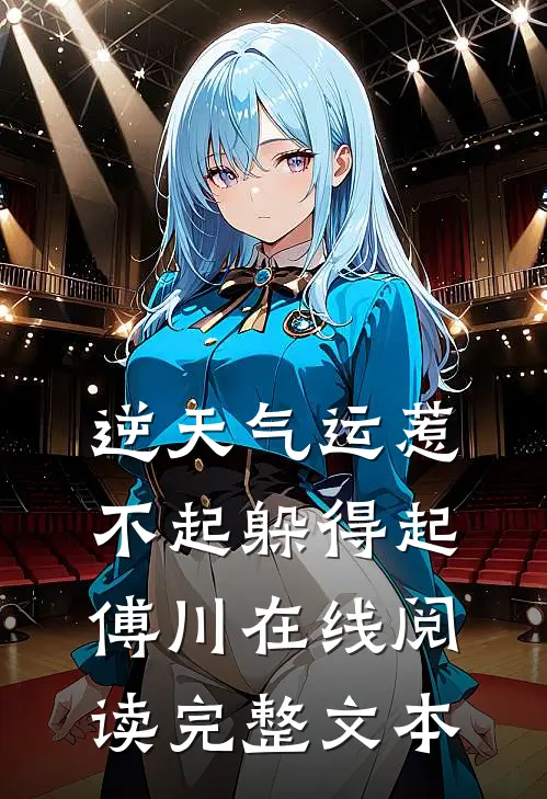 逆天气运惹不起躲得起傅川在线阅读完整文本