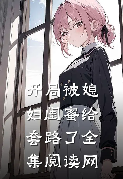 开局被媳妇闺蜜给套路了全集阅读网