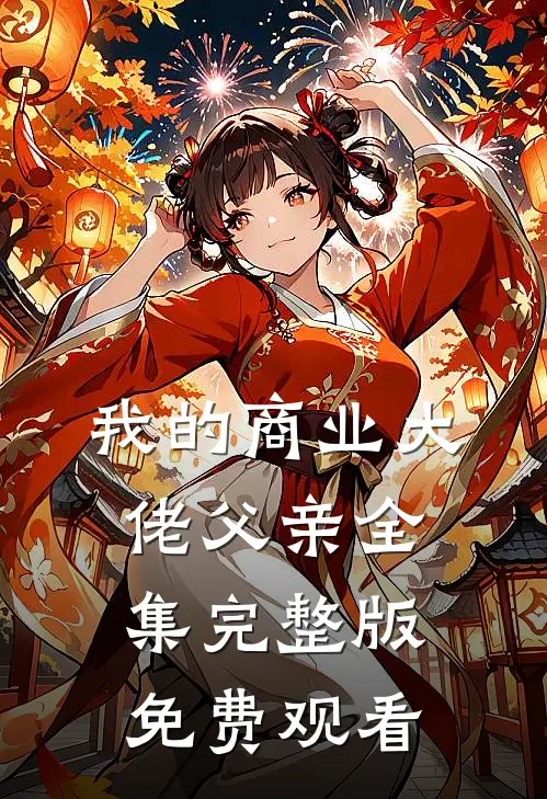 我的商业大佬父亲全集完整版免费观看