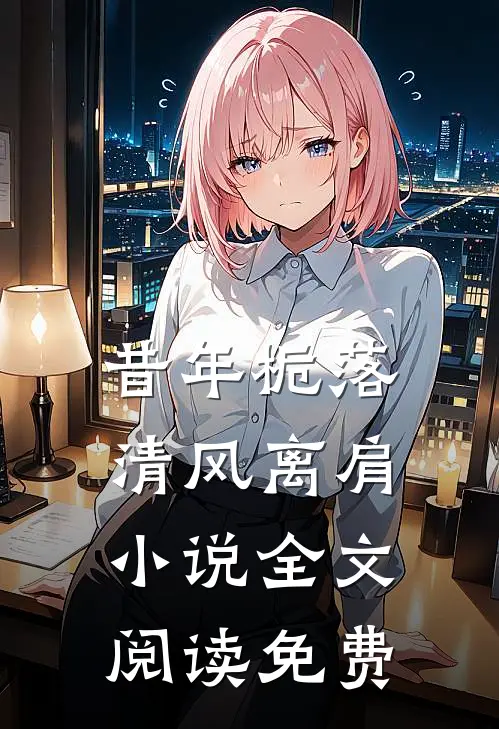 昔年栀落，清风离肩小说全文阅读免费