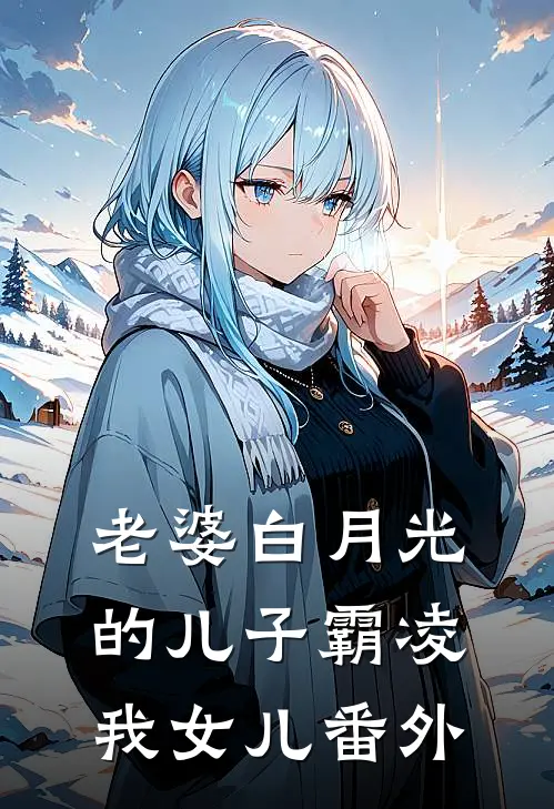 老婆白月光的儿子霸凌我女儿 番外