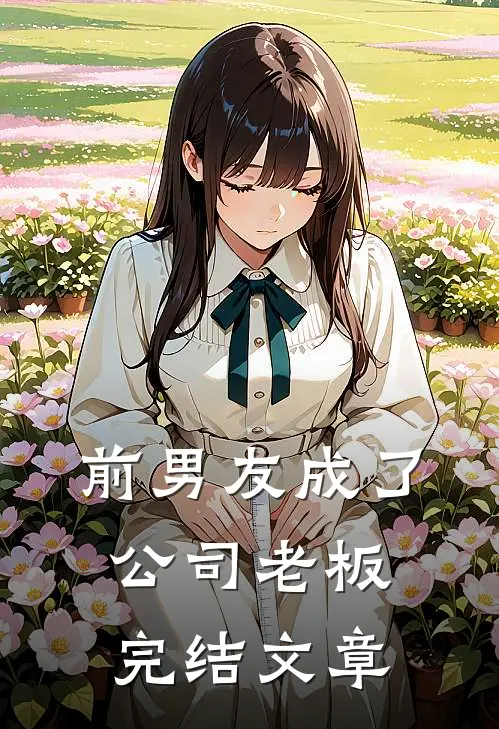 前男友成了公司老板完结文章