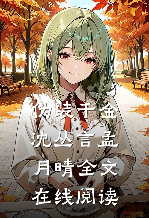 伪装千金沈丛言孟月晴全文在线阅读