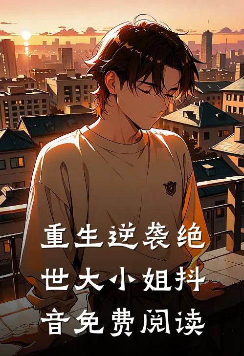 重生逆袭绝世大小姐抖音免费阅读