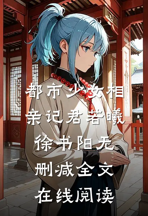 都市少女相亲记君若曦徐书阳无删减全文在线阅读