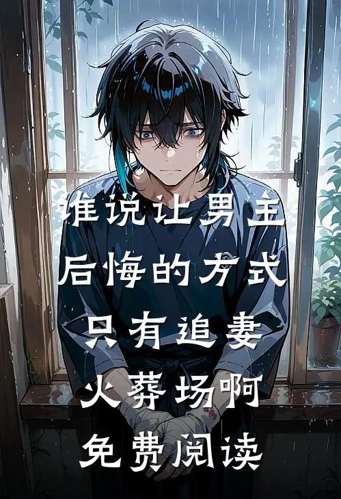 谁说让男主后悔的方式只有追妻火葬场啊免费阅读