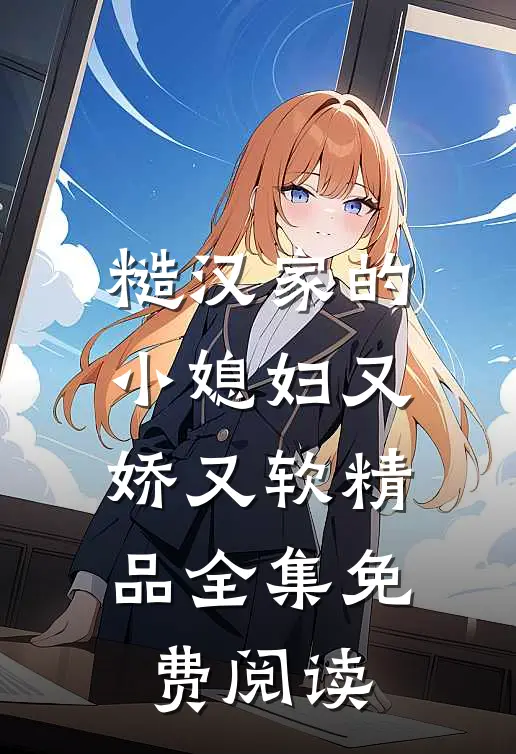 糙汉家的小媳妇又娇又软精品全集免费阅读