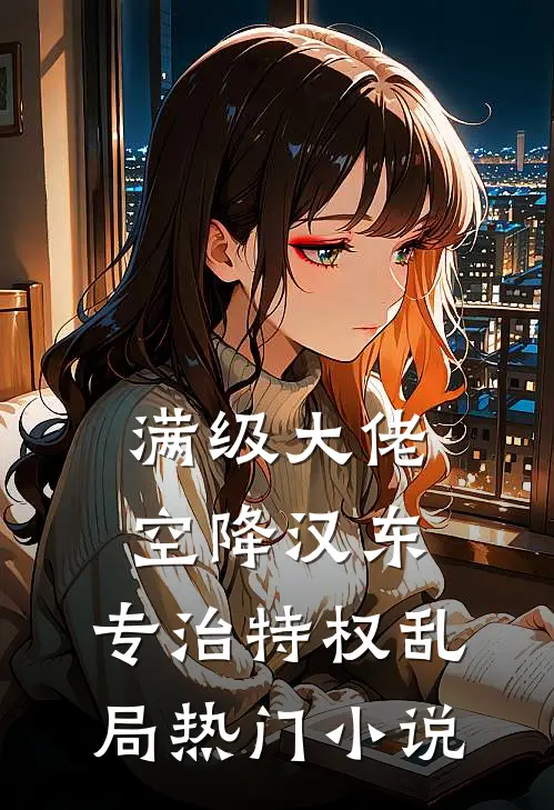 满级大佬空降汉东，专治特权乱局热门小说