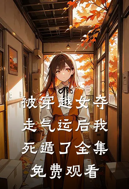 被穿越女夺走气运后我死遁了 全集免费观看