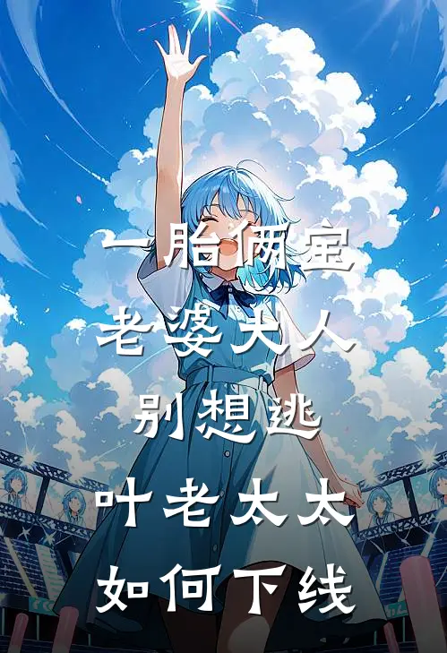 一胎俩宝老婆大人别想逃,叶老太太如何下线