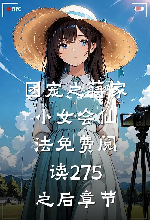 团宠之蒋家小女会仙法免费阅读275之后章节