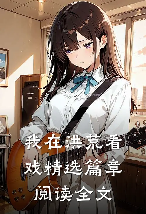 我在洪荒看戏精选篇章阅读全文
