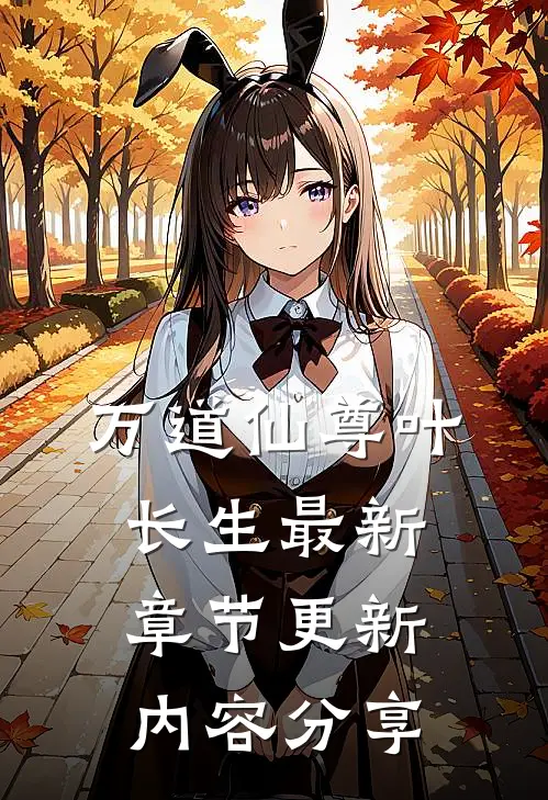 万道仙尊叶长生最新章节更新内容分享