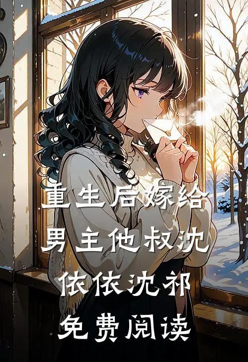 重生后嫁给男主他叔沈依依沈祁免费阅读