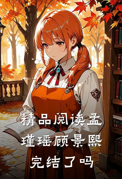 精品阅读孟瑾瑶顾景熙完结了吗