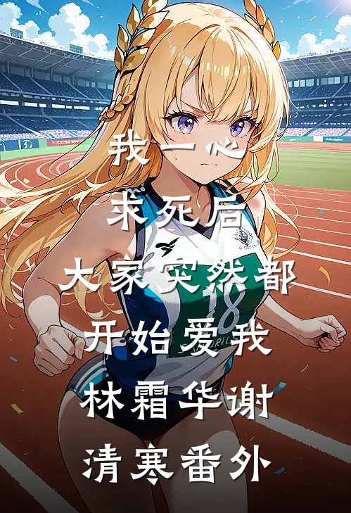 我一心求死后，大家突然都开始爱我林霜华谢清寒番外