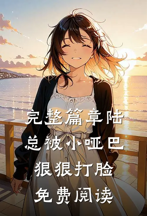 完整篇章陆总被小哑巴狠狠打脸免费阅读