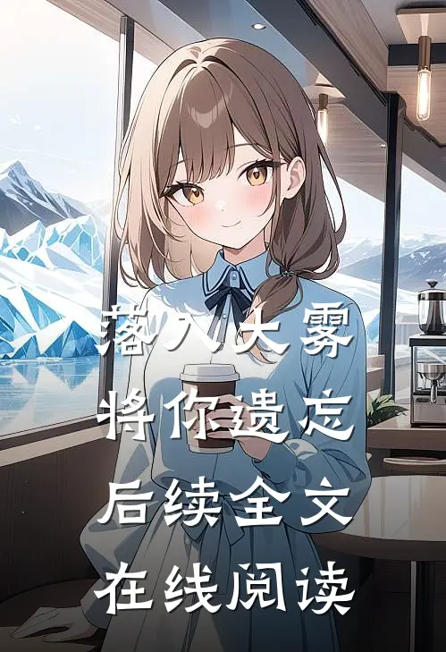 落入大雾将你遗忘后续全文在线阅读